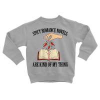 Spicy Romance Novels Are Kind Of My Thing Romance Reader T Shirt Toddler Sweatshirt | Artistshot