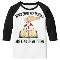 Spicy Romance Novels Are Kind Of My Thing Romance Reader T Shirt Youth 3/4 Sleeve | Artistshot