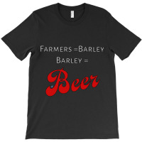 Farmers = Barley, Barley = Beer T-shirt | Artistshot