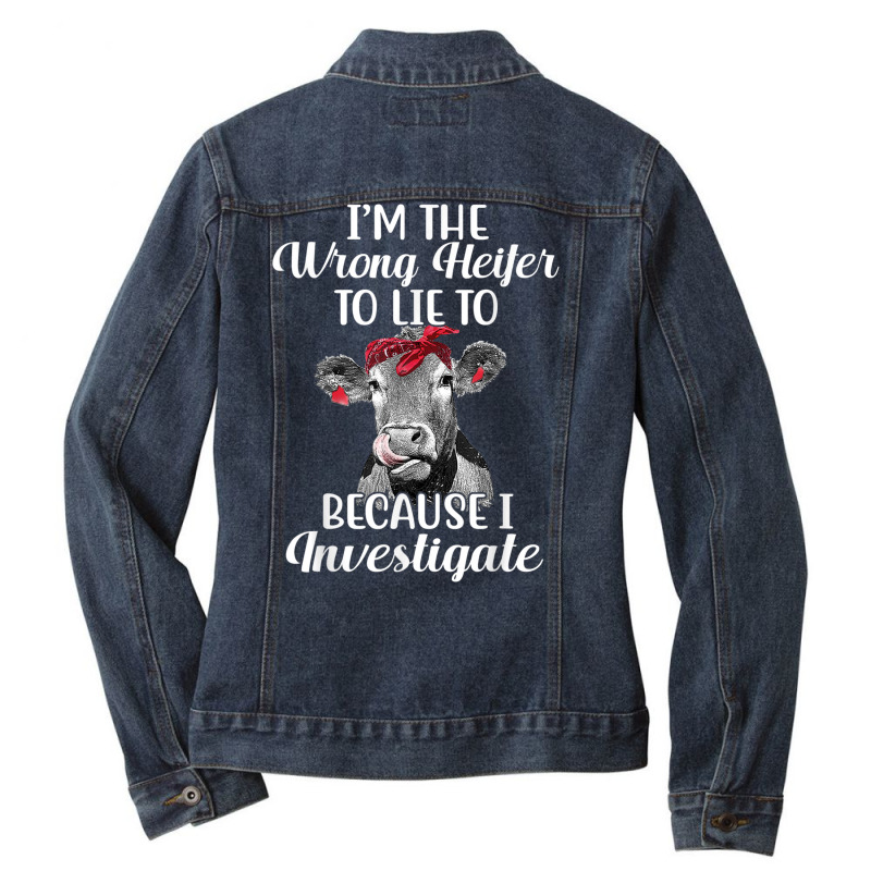 Funny I'm The Wrong Heifer To Like To Because I Investigate T Shirt Ladies Denim Jacket by cm-arts | Artistshot