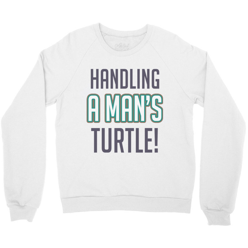 Handling A Mans Turtle! Crewneck Sweatshirt | Artistshot