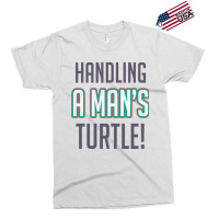 Handling A Mans Turtle! Exclusive T-shirt | Artistshot