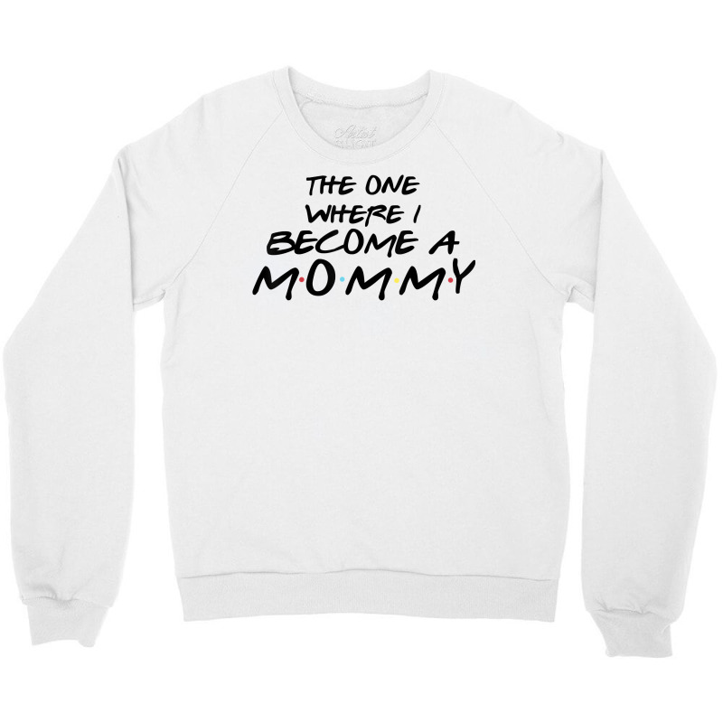 The One Where I Become A Mommy Pregnancy Reveal To Be T Shirt Crewneck Sweatshirt | Artistshot