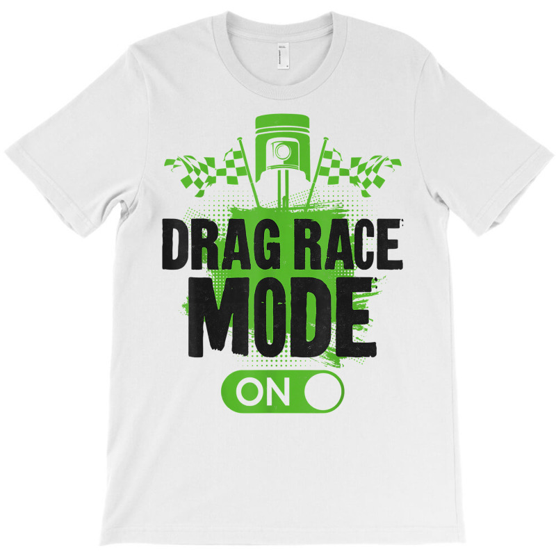 Drag Racing Race Car Drag Race Mode On T Shirt T-shirt | Artistshot