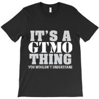 Its A Gtmo Thing T-shirt | Artistshot