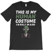 This Is My Human Costume I'm Really An Alien Funny Design T Shirt T-shirt | Artistshot