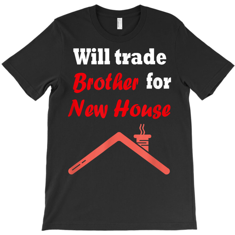 Will Trade Brother For House T Shirt T-shirt | Artistshot