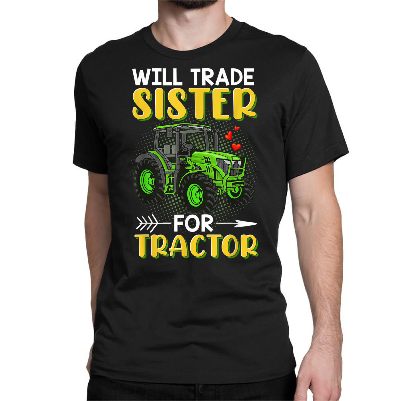 Will Trade Sister For Tractor Brother T Shirt Classic T-shirt | Artistshot