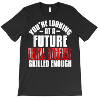 You're Looking At A Future Dental Hygienist Skilled Enough P T Shirt T-shirt | Artistshot