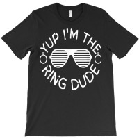 Yup I'm The Ring Dude Funny Ring Wedding T Shirt T-shirt | Artistshot