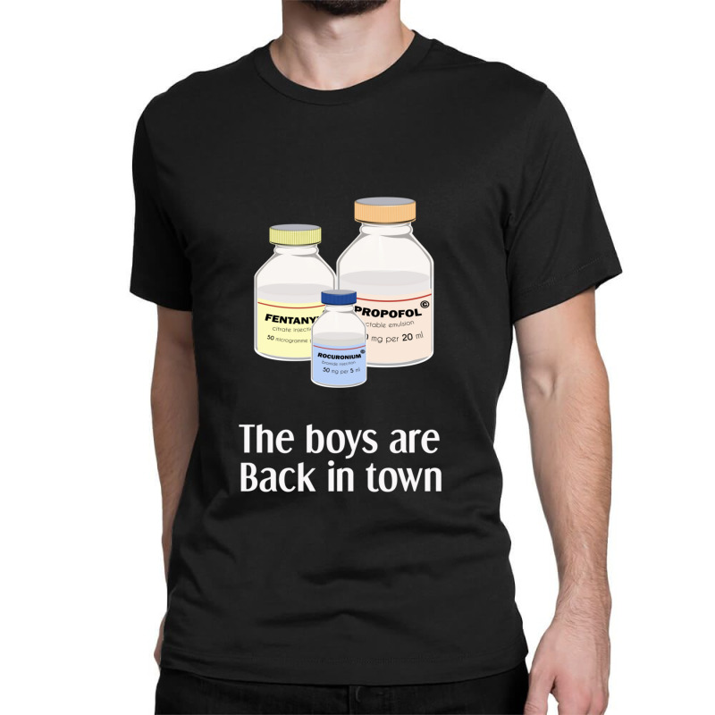 The Boys Are Back In Town  Funny Anesthesia Shirt  Anesthesiologist An Classic T-shirt | Artistshot