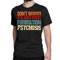 Its Just Mass Formation Psychosis Classic T-shirt | Artistshot