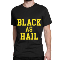 Black As Hail Classic T-shirt | Artistshot