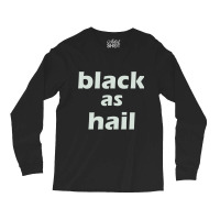 Black As Hail Long Sleeve Shirts | Artistshot