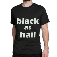 Black As Hail Classic T-shirt | Artistshot