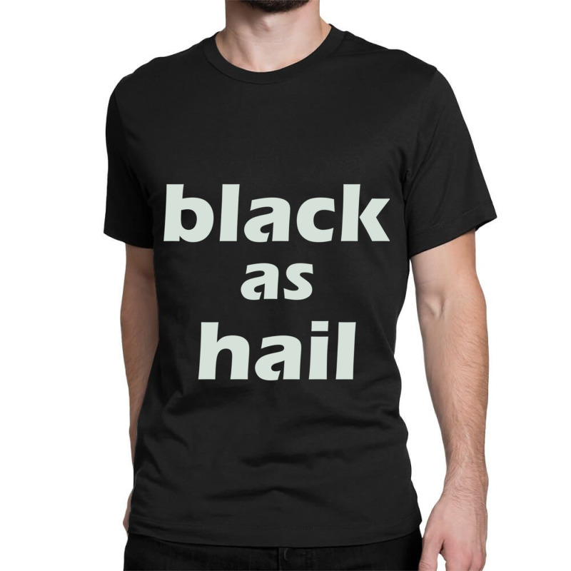 Black As Hail Classic T-shirt by cm-arts | Artistshot