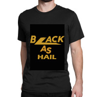 Black As Hail Classic T-shirt | Artistshot