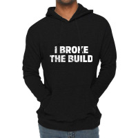 I Broke The Build Funny Coding Geek Computer Guy T Shirt Lightweight Hoodie | Artistshot