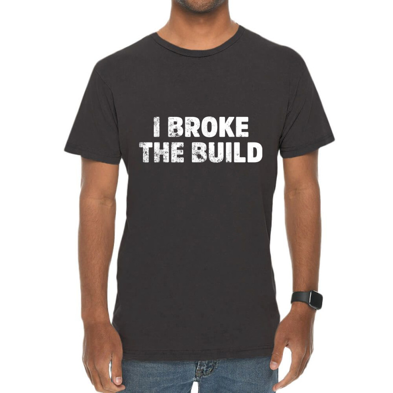 I Broke The Build Funny Coding Geek Computer Guy T Shirt Vintage T-shirt | Artistshot