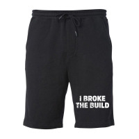 I Broke The Build Funny Coding Geek Computer Guy T Shirt Fleece Short | Artistshot