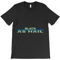 Black As Hail  (4) T-shirt | Artistshot