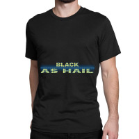 Black As Hail  (4) Classic T-shirt | Artistshot