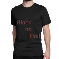 Black As Hail  (15) Classic T-shirt | Artistshot