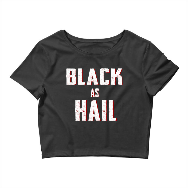 Black As Hail Funny Gift For Friend, Hail As Black Crop Top by cm-arts | Artistshot