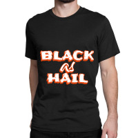 Black As Hail Funny Gift For Friend, Hail As Black, Classic T-shirt | Artistshot