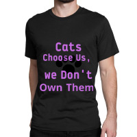 Cats Choose Us, We Dont Own Them Classic T-shirt | Artistshot