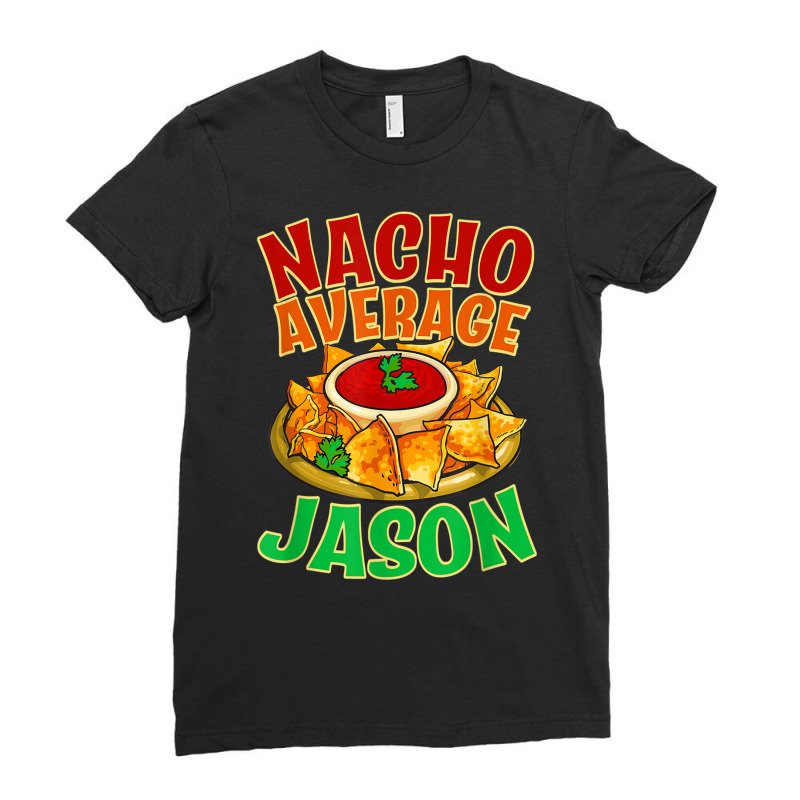 Nacho Average Jason Name Taco Lover Nickname Mexican Food T Shirt Ladies Fitted T-Shirt by cm-arts | Artistshot