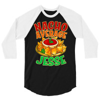 Nacho Average Jesse Name Taco Lover Nickname Mexican Food T Shirt 3/4 Sleeve Shirt | Artistshot