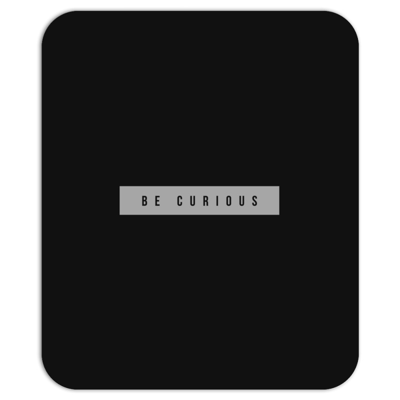 Be Curious Mousepad | Artistshot