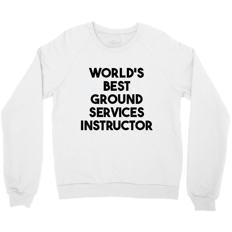 World's Best Ground Services Instructor T Shirt Crewneck Sweatshirt | Artistshot