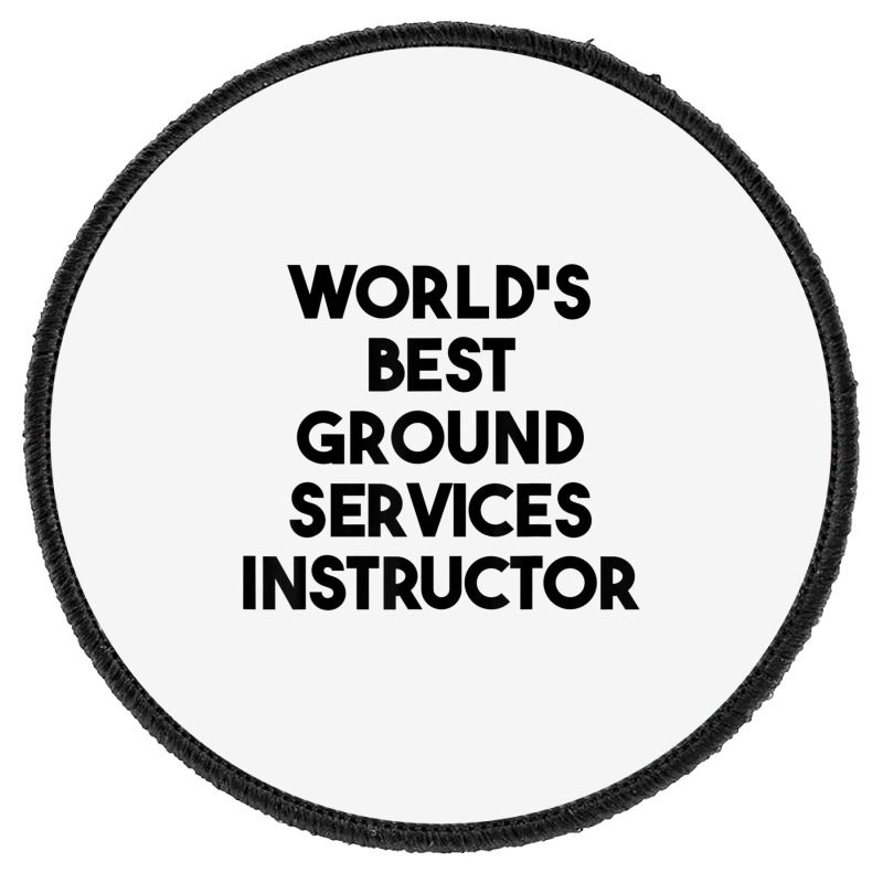 World's Best Ground Services Instructor T Shirt Round Patch | Artistshot