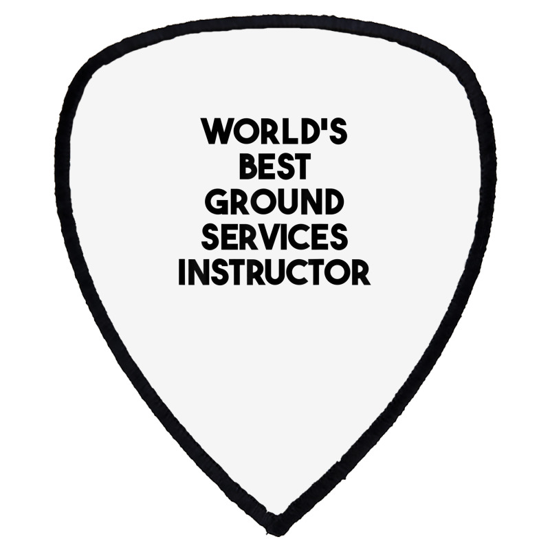 World's Best Ground Services Instructor T Shirt Shield S Patch | Artistshot