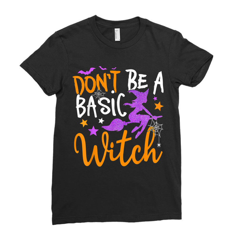 Happy Halloween Don't Be A Basic Witch Funny Witch Ladies Fitted T-Shirt by ValentinoHoover | Artistshot