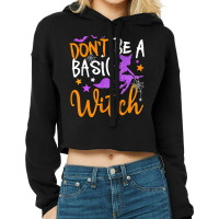 Happy Halloween Don't Be A Basic Witch Funny Witch Cropped Hoodie | Artistshot