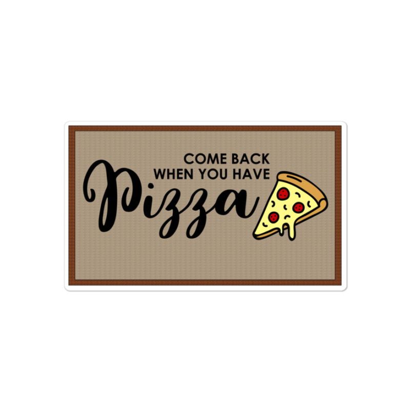 Funny Doormat Come Back When You Have Pizza For Dies Sticker | Artistshot