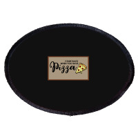 Funny Doormat Come Back When You Have Pizza For Dies Oval Patch | Artistshot