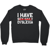 I Have Dyslexia Sex Daily Funny Cheeky Typo Misspelling Crewneck Sweatshirt | Artistshot