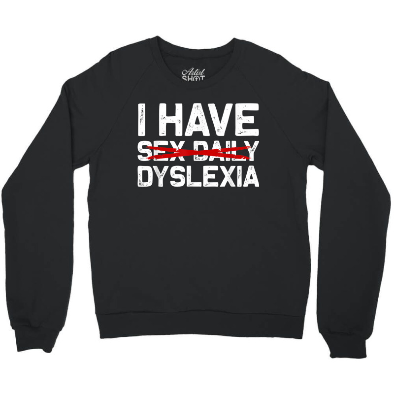 I Have Dyslexia Sex Daily Funny Cheeky Typo Misspelling Crewneck Sweatshirt | Artistshot