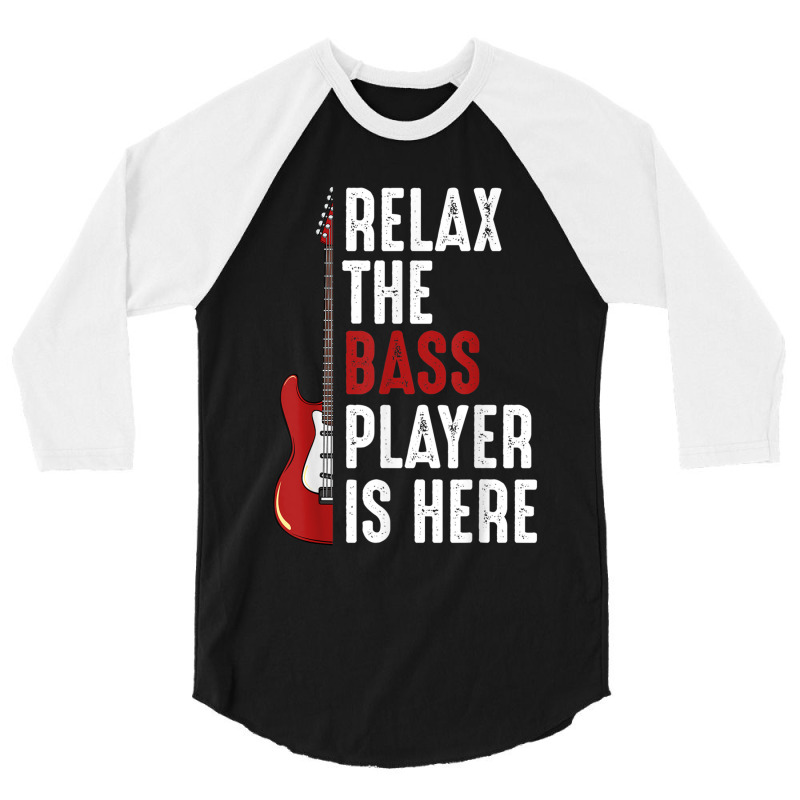 Relax The Bass Player Is Here Guitarist Instrument Strings 3/4 Sleeve Shirt | Artistshot