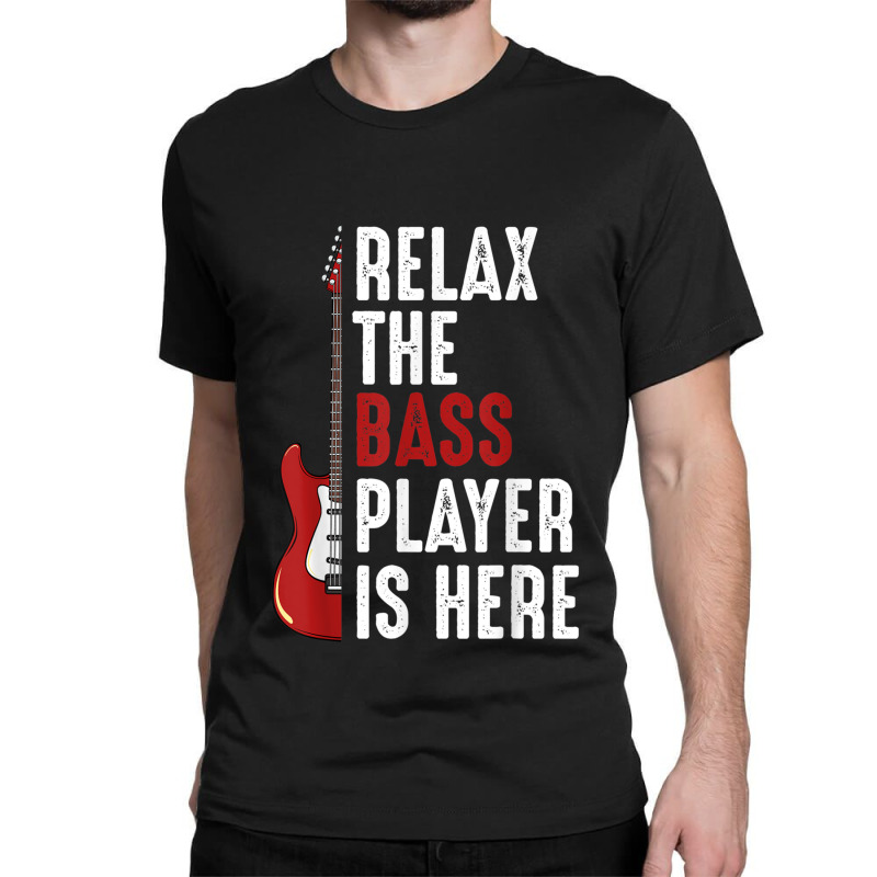 Relax The Bass Player Is Here Guitarist Instrument Strings Classic T-shirt | Artistshot