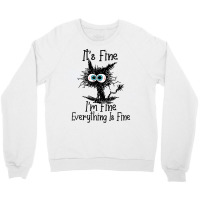 It's Fine I'm Fine Everything Is Fine Funny Cat T Shirt Crewneck Sweatshirt | Artistshot