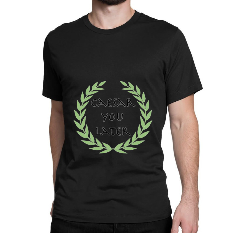 Caesar You Later Classic T-shirt by cm-arts | Artistshot