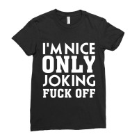 I_m Nice Only Joking Fuck Off, Funny Saying, Gift Idea Ladies Fitted T-shirt | Artistshot