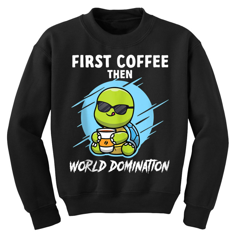 First Coffee Then World Dominations Tortoise Land Turtles Tank Top Youth Sweatshirt by cm-arts | Artistshot