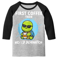 First Coffee Then World Dominations Tortoise Land Turtles Tank Top Youth 3/4 Sleeve | Artistshot