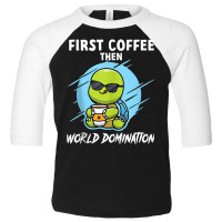 First Coffee Then World Dominations Tortoise Land Turtles Tank Top Toddler 3/4 Sleeve Tee | Artistshot